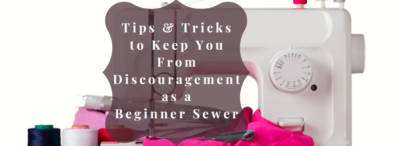Tips & Tricks to Keep You From Discouragement as a Beginner Sewer